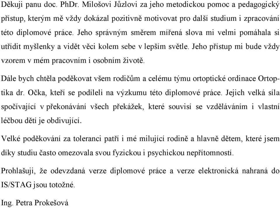 Dále bych chtěla poděkovat všem rodičům a celému týmu ortoptické ordinace Ortoptika dr. Očka, kteří se podíleli na výzkumu této diplomové práce.