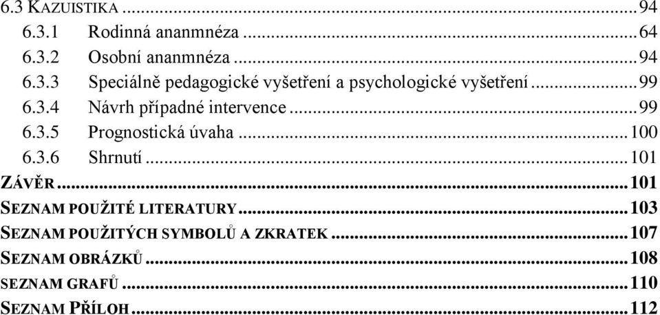 .. 101 ZÁVĚR... 101 SEZNAM POUŽITÉ LITERATURY... 103 SEZNAM POUŽITÝCH SYMBOLŮ A ZKRATEK.