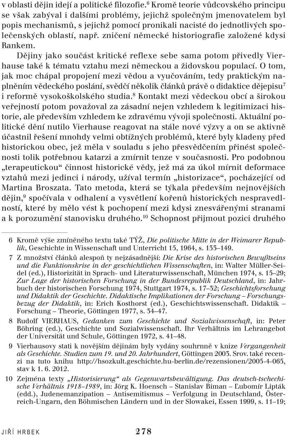 např. zničení německé historiografie založené kdysi Rankem. Dějiny jako součást kritické reflexe sebe sama potom přivedly Vierhause také k tématu vztahu mezi německou a židovskou populací.