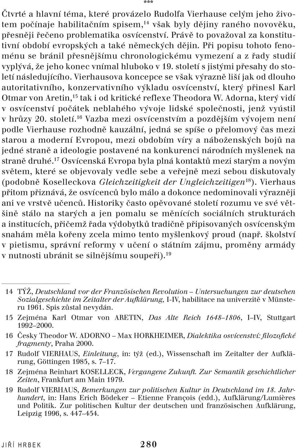 Při popisu tohoto fenoménu se bránil přesnějšímu chronologickému vymezení a z řady studií vyplývá, že jeho konec vnímal hluboko v 19. století s jistými přesahy do století následujícího.