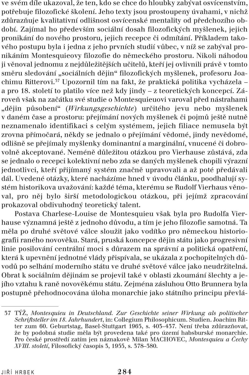 Zajímal ho především sociální dosah filozofických myšlenek, jejich pronikání do nového prostoru, jejich recepce či odmítání.