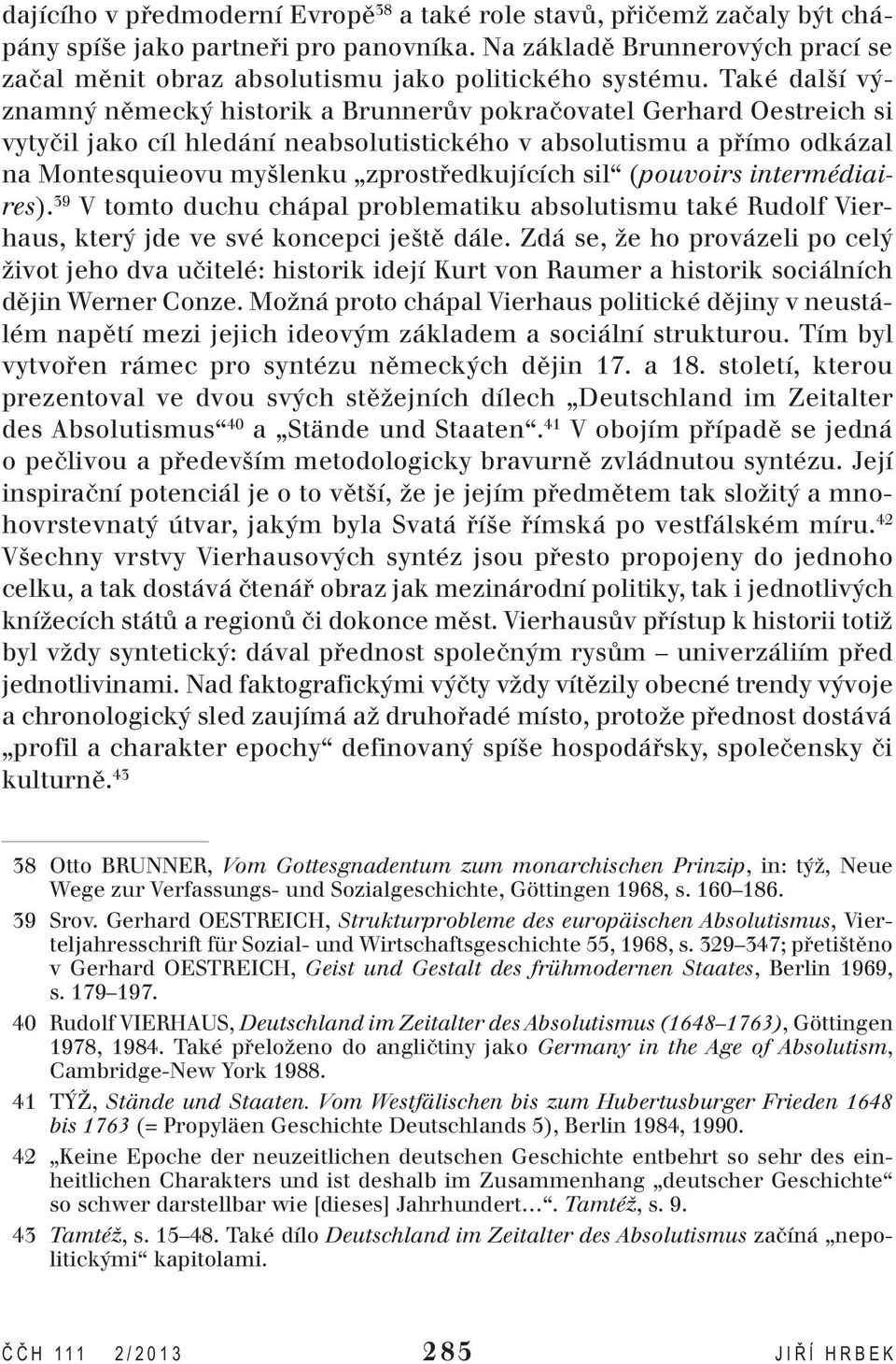 Také další významný německý historik a Brunnerův pokračovatel Gerhard Oestreich si vytyčil jako cíl hledání neabsolutistického v absolutismu a přímo odkázal na Montesquieovu myšlenku