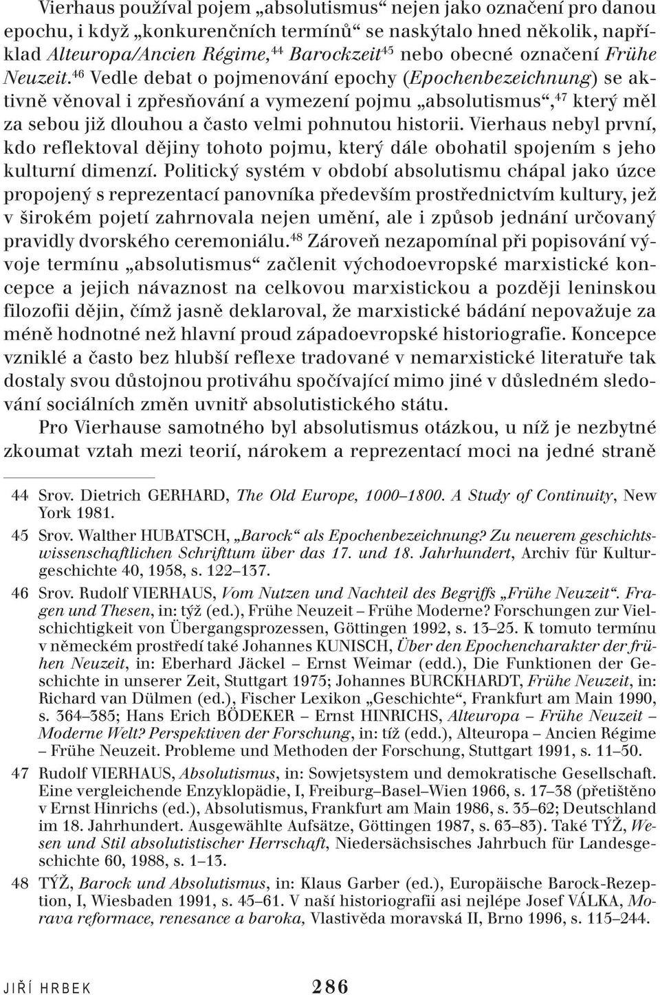 46 Vedle debat o pojmenování epochy (Epochenbezeichnung) se aktivně věnoval i zpřesňování a vymezení pojmu absolutismus, 47 který měl za sebou již dlouhou a často velmi pohnutou historii.