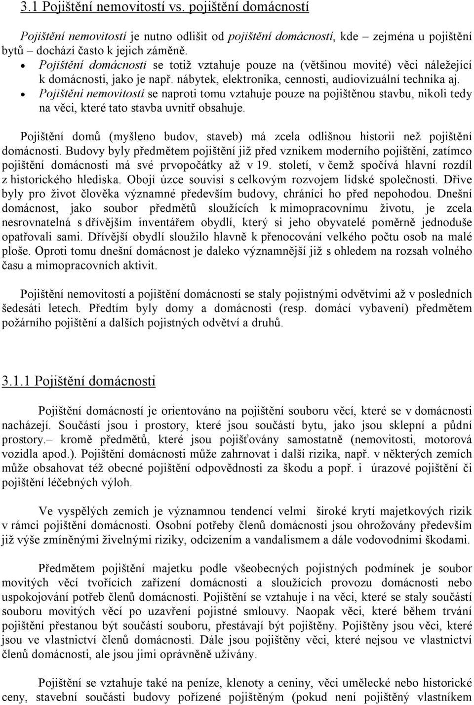 Pojištění nemovitostí se naproti tomu vztahuje pouze na pojištěnou stavbu, nikoli tedy na věci, které tato stavba uvnitř obsahuje.