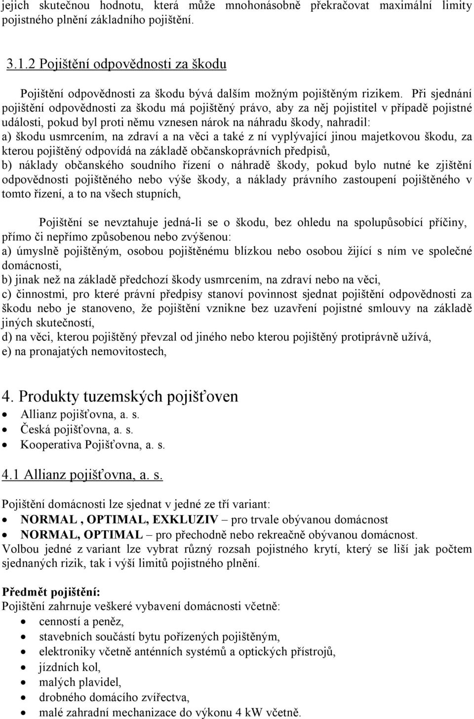 Při sjednání pojištění odpovědnosti za škodu má pojištěný právo, aby za něj pojistitel v případě pojistné události, pokud byl proti němu vznesen nárok na náhradu škody, nahradil: a) škodu usmrcením,