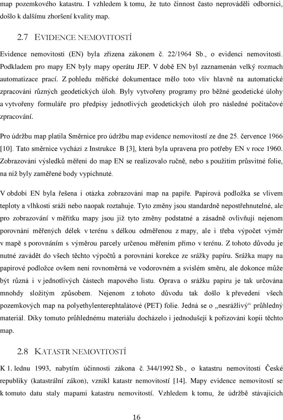 V době EN byl zaznamenán velký rozmach automatizace prací. Z pohledu měřické dokumentace mělo toto vliv hlavně na automatické zpracování různých geodetických úloh.