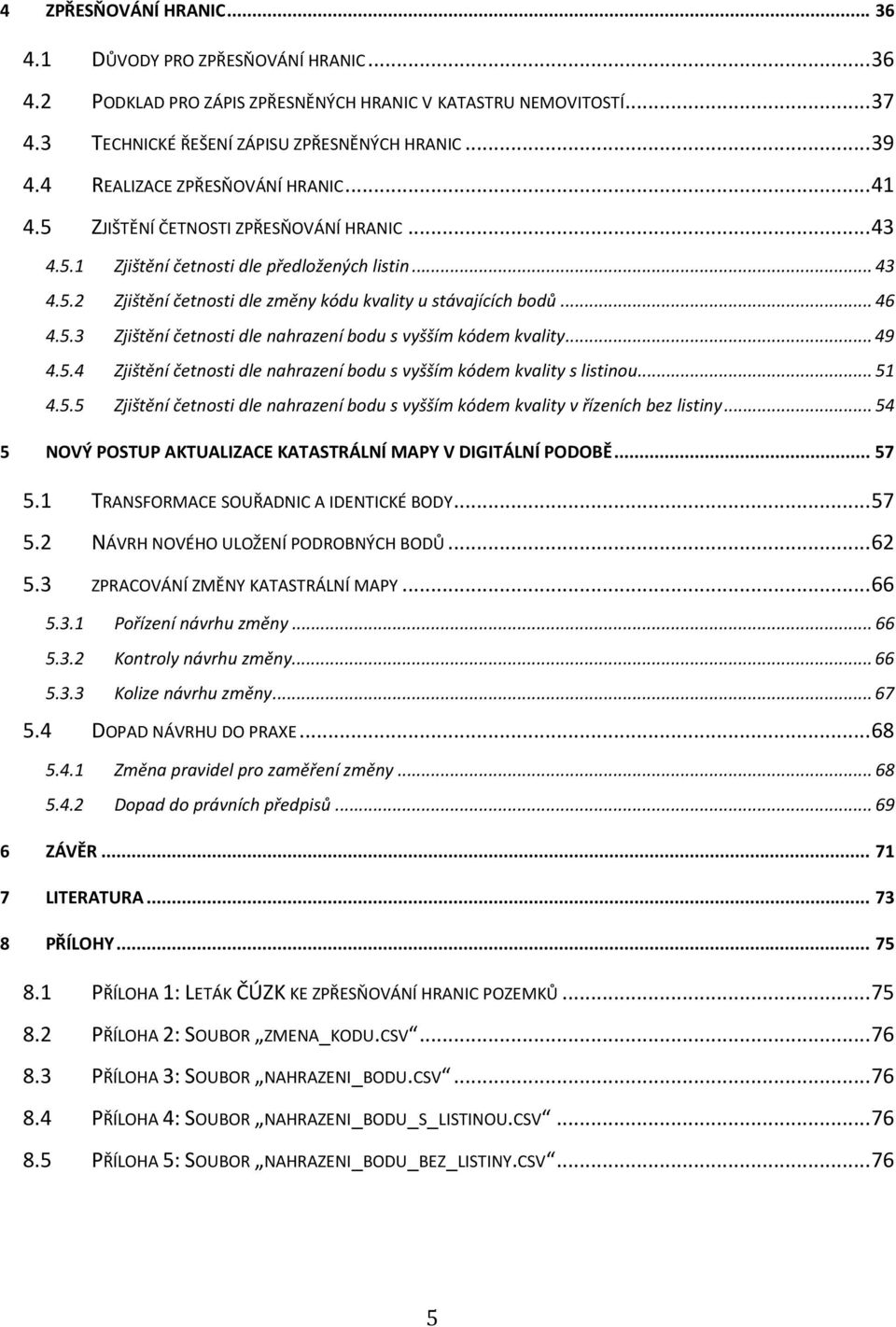 .. 46 4.5.3 Zjištění četnosti dle nahrazení bodu s vyšším kódem kvality... 49 4.5.4 Zjištění četnosti dle nahrazení bodu s vyšším kódem kvality s listinou... 51 4.5.5 Zjištění četnosti dle nahrazení bodu s vyšším kódem kvality v řízeních bez listiny.