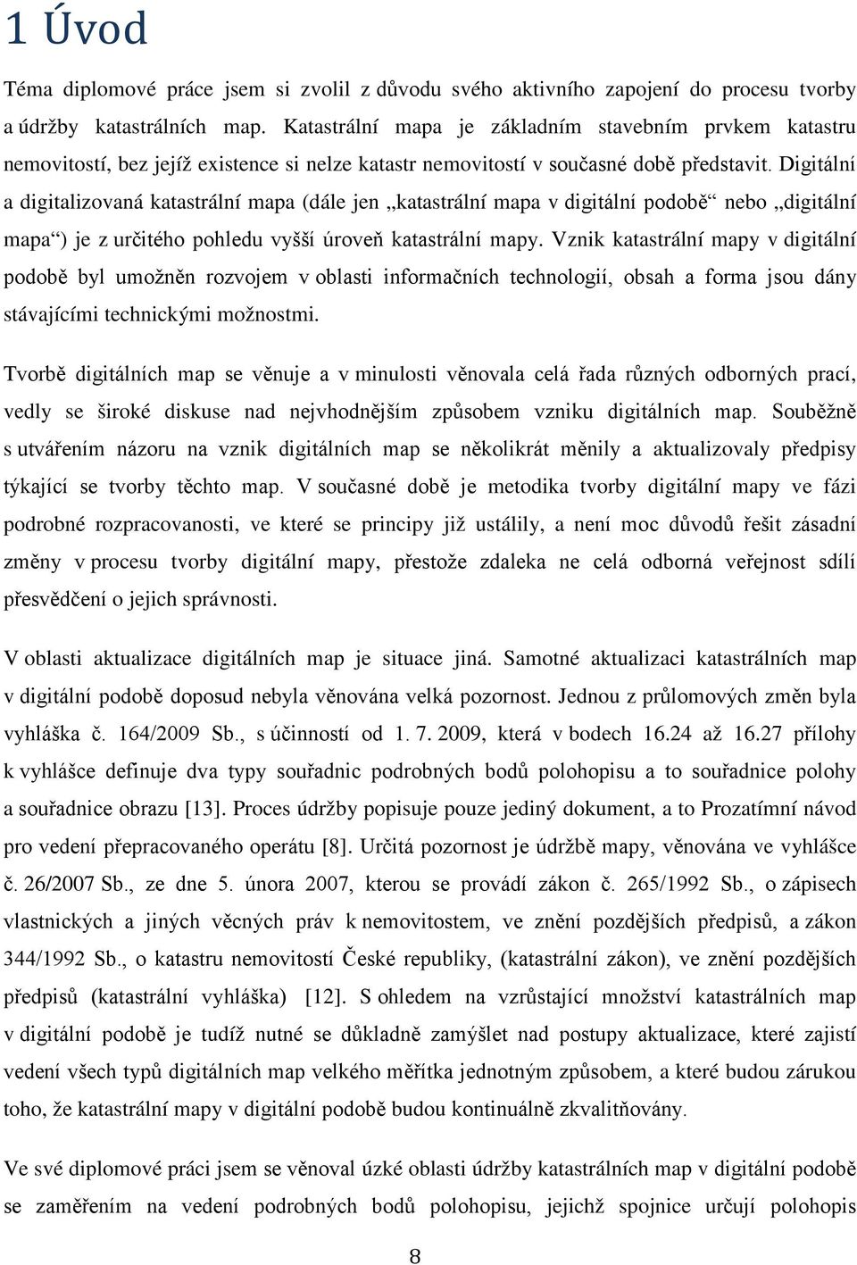 Digitální a digitalizovaná katastrální mapa (dále jen katastrální mapa v digitální podobě nebo digitální mapa ) je z určitého pohledu vyšší úroveň katastrální mapy.