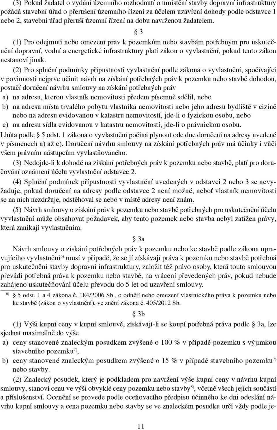 3 (1) Pro odejmutí nebo omezení práv k pozemkům nebo stavbám potřebným pro uskutečnění dopravní, vodní a energetické infrastruktury platí zákon o vyvlastnění, pokud tento zákon nestanoví jinak.