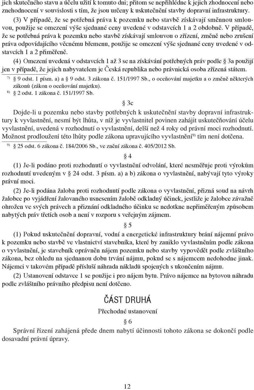 V případě, že se potřebná práva k pozemku nebo stavbě získávají smlouvou o zřízení, změně nebo zrušení práva odpovídajícího věcnému břemenu, použije se omezení výše sjednané ceny uvedené v odstavcích