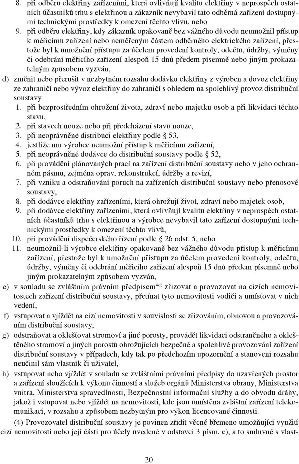 při odběru elektřiny, kdy zákazník opakovaně bez vážného důvodu neumožnil přístup k měřicímu zařízení nebo neměřeným částem odběrného elektrického zařízení, přestože byl k umožnění přístupu za účelem