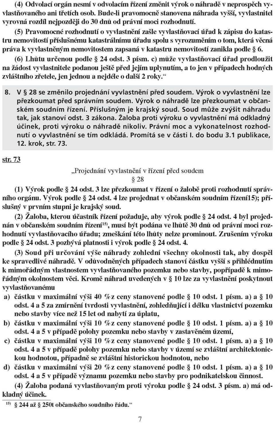 (5) Pravomocné rozhodnutí o vyvlastnění zašle vyvlastňovací úřad k zápisu do katastru nemovitostí příslušnému katastrálnímu úřadu spolu s vyrozuměním o tom, která věcná práva k vyvlastněným