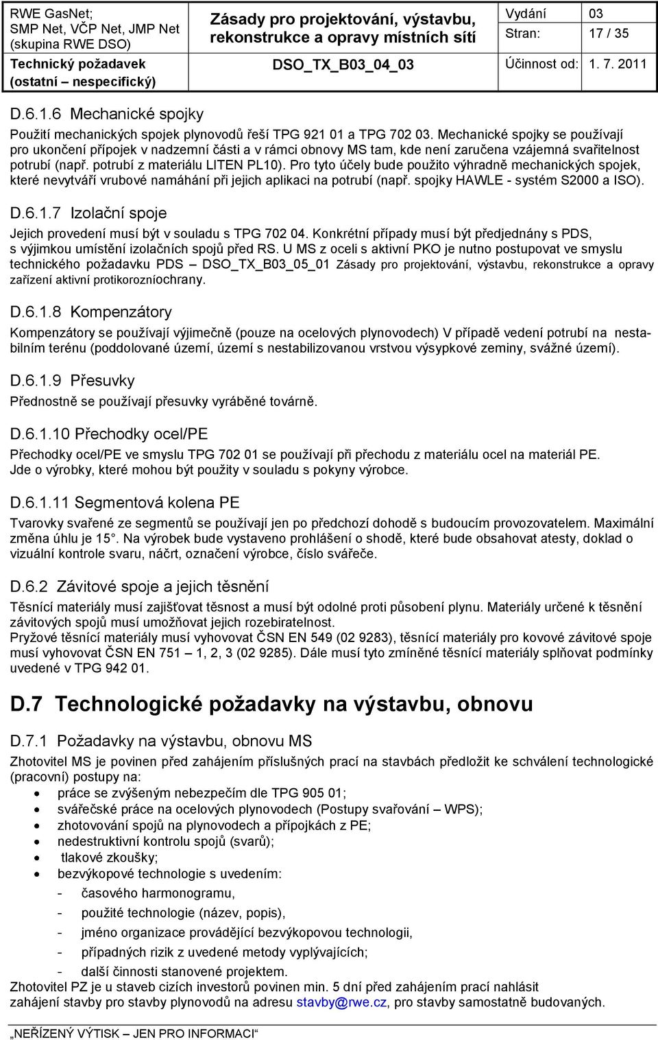 Pro tyto účely bude pouţito výhradně mechanických spojek, které nevytváří vrubové namáhání při jejich aplikaci na potrubí (např. spojky HAWLE - systém S2000 a ISO). D.6.1.