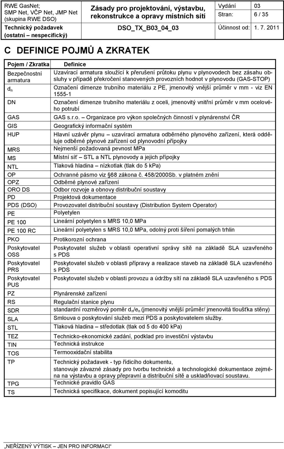 hodnot v plynovodu (GAS-STOP) Označení dimenze trubního materiálu z PE, jmenovitý vnější průměr v mm - viz EN 1555-1 Označení dimenze trubního materiálu z oceli, jmenovitý vnitřní průměr v mm