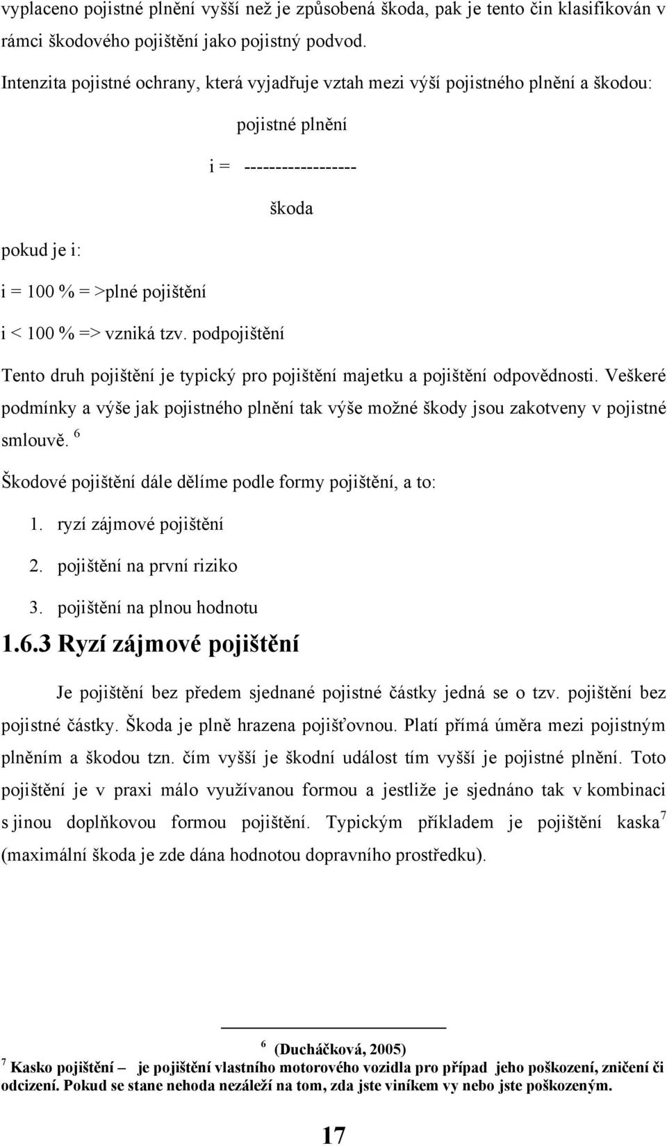 podpojištění Tento druh pojištění je typický pro pojištění majetku a pojištění odpovědnosti. Veškeré podmínky a výše jak pojistného plnění tak výše moţné škody jsou zakotveny v pojistné smlouvě.