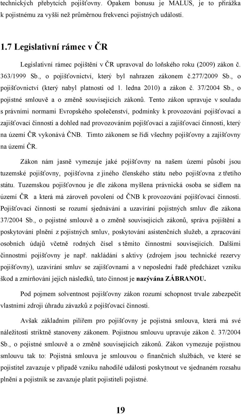 , o pojišťovnictví (který nabyl platnosti od 1. ledna 2010) a zákon č. 37/2004 Sb., o pojistné smlouvě a o změně souvisejících zákonů.