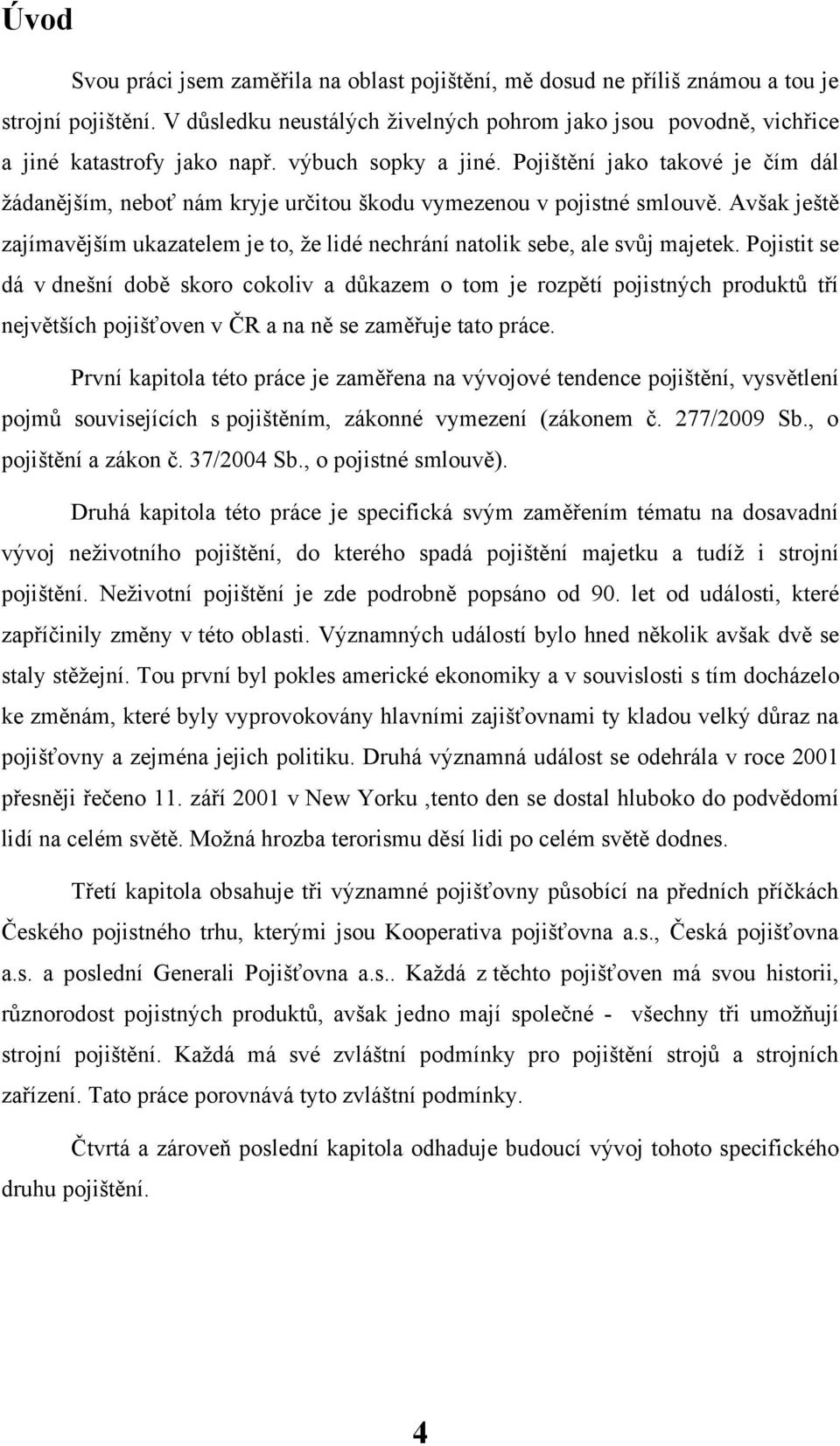 Avšak ještě zajímavějším ukazatelem je to, ţe lidé nechrání natolik sebe, ale svůj majetek.