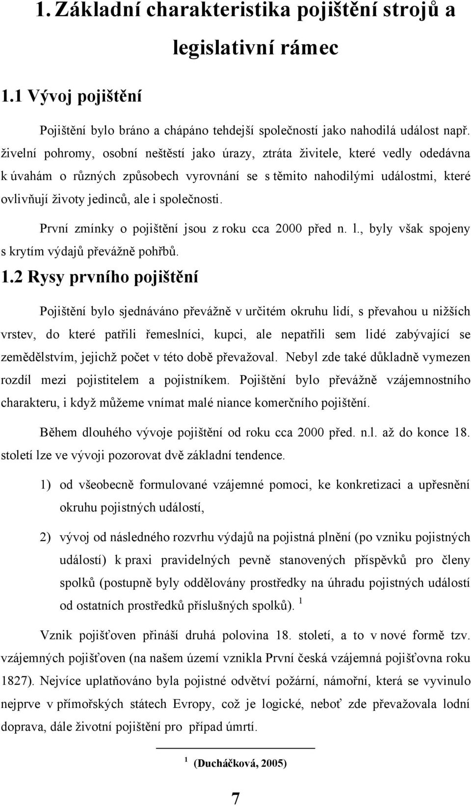 společnosti. První zmínky o pojištění jsou z roku cca 2000 před n. l., byly však spojeny s krytím výdajů převáţně pohřbů. 1.