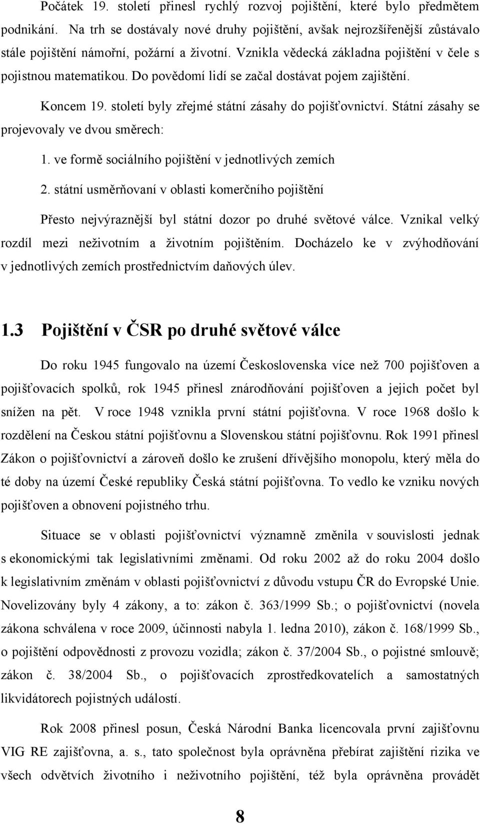 Do povědomí lidí se začal dostávat pojem zajištění. Koncem 19. století byly zřejmé státní zásahy do pojišťovnictví. Státní zásahy se projevovaly ve dvou směrech: 1.