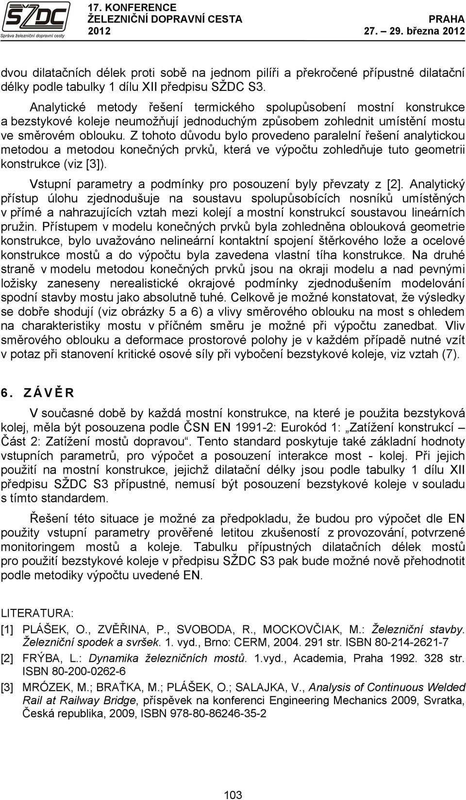 Z tohoto důvodu bylo provedeno paralelní řešení analytickou etodou a etodou konečných prvků, která ve výpočtu zohledňuje tuto geoetrii konstrukce (viz [3]).