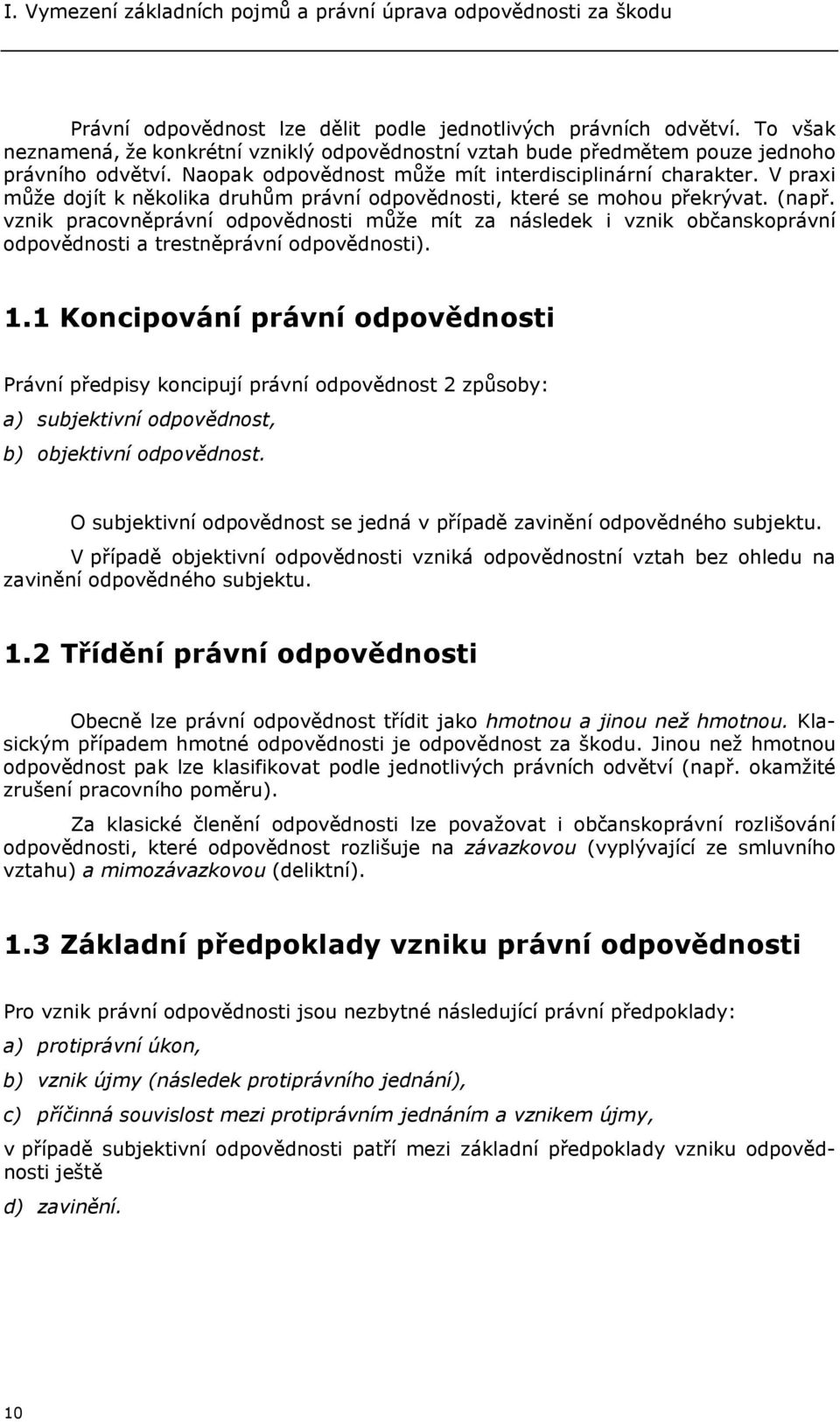 V praxi může dojít k několika druhům právní odpovědnosti, které se mohou překrývat. (např.