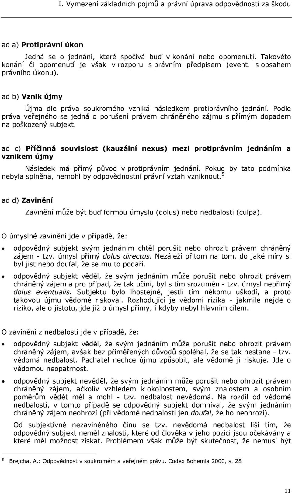 Podle práva veřejného se jedná o porušení právem chráněného zájmu s přímým dopadem na poškozený subjekt.