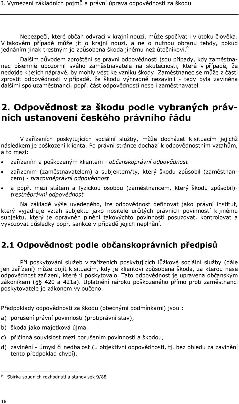 9 Dalším důvodem zproštění se právní odpovědnosti jsou případy, kdy zaměstnanec písemně upozornil svého zaměstnavatele na skutečnosti, které v případě, že nedojde k jejich nápravě, by mohly vést ke