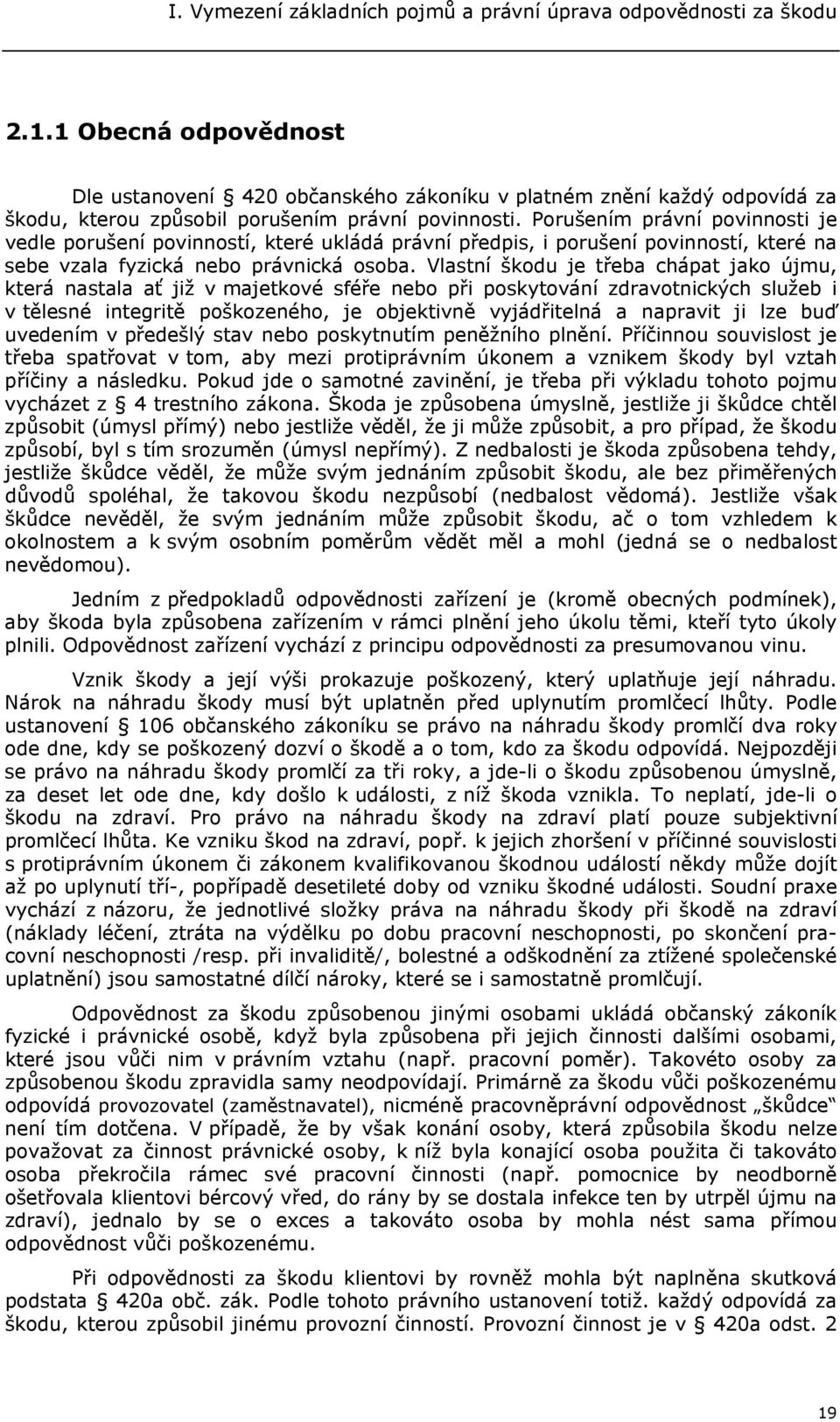 Porušením právní povinnosti je vedle porušení povinností, které ukládá právní předpis, i porušení povinností, které na sebe vzala fyzická nebo právnická osoba.