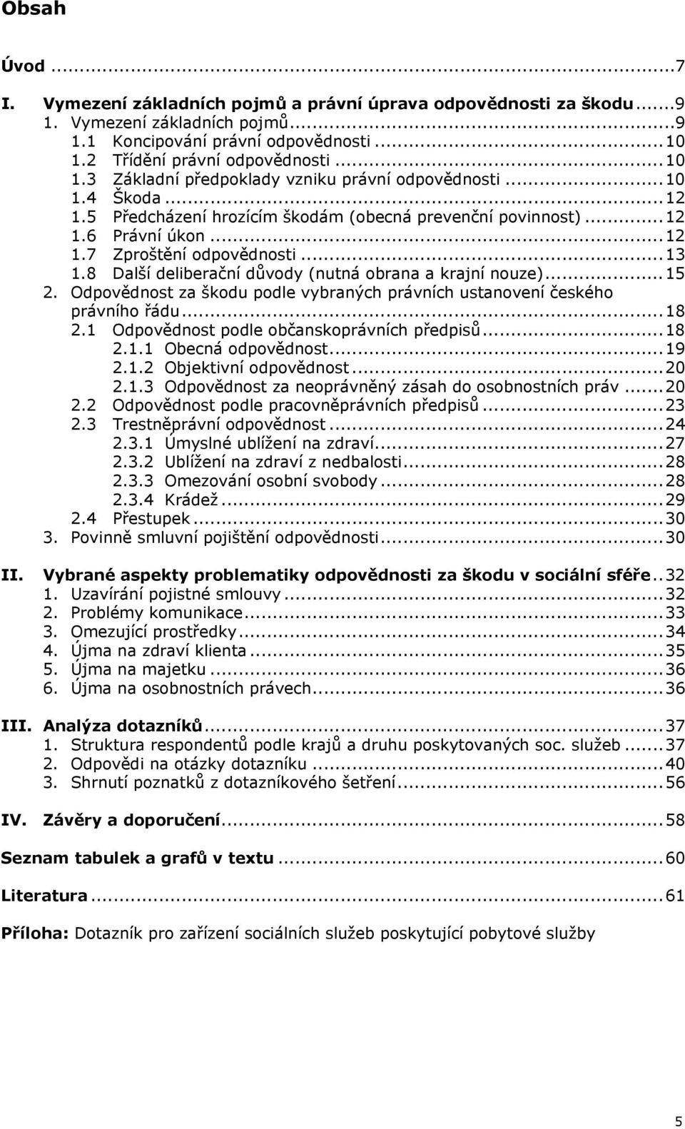 ..13 1.8 Další deliberační důvody (nutná obrana a krajní nouze)...15 2. Odpovědnost za škodu podle vybraných právních ustanovení českého právního řádu...18 2.