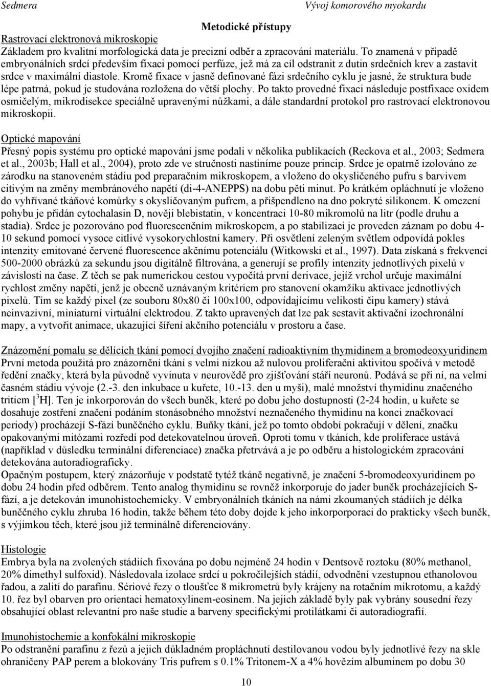 Kromě fixace v jasně definované fázi srdečního cyklu je jasné, že struktura bude lépe patrná, pokud je studována rozložena do větší plochy.