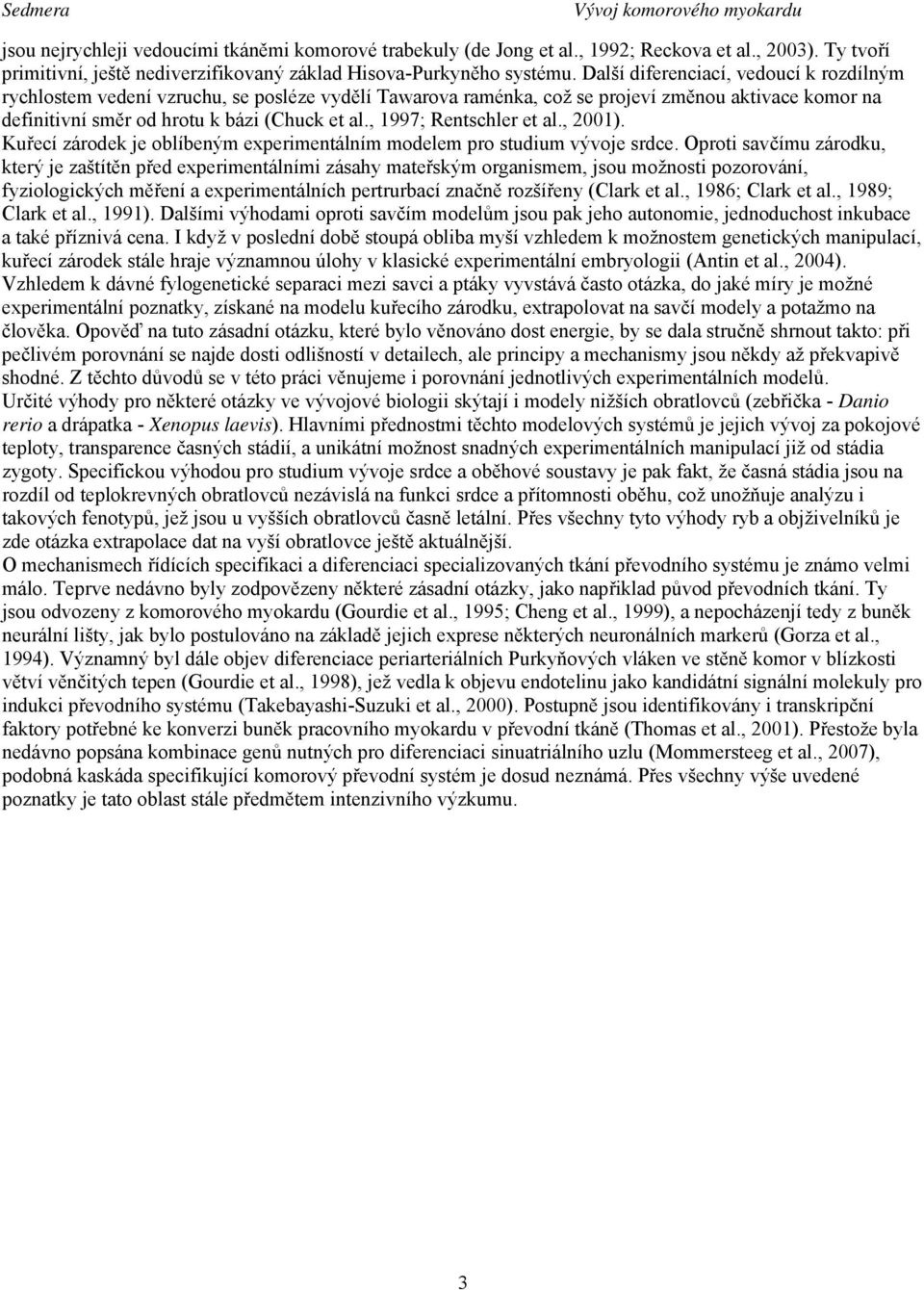 , 1997; Rentschler et al., 2001). Kuřecí zárodek je oblíbeným experimentálním modelem pro studium vývoje srdce.