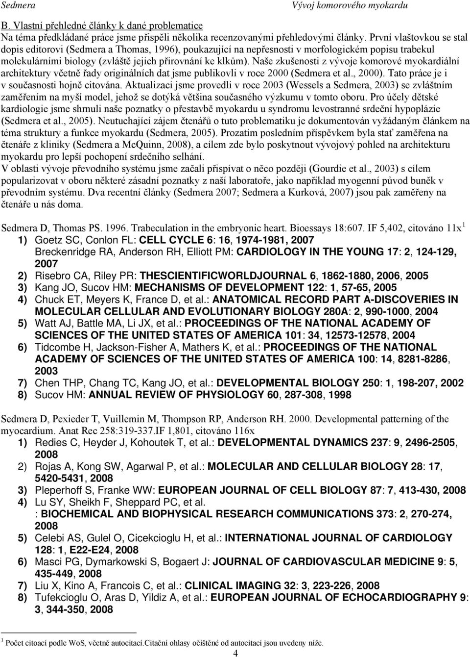 Naše zkušenosti z vývoje komorové myokardiální architektury včetně řady originálních dat jsme publikovli v roce 2000 (Sedmera et al., 2000). Tato práce je i v současnosti hojně citována.