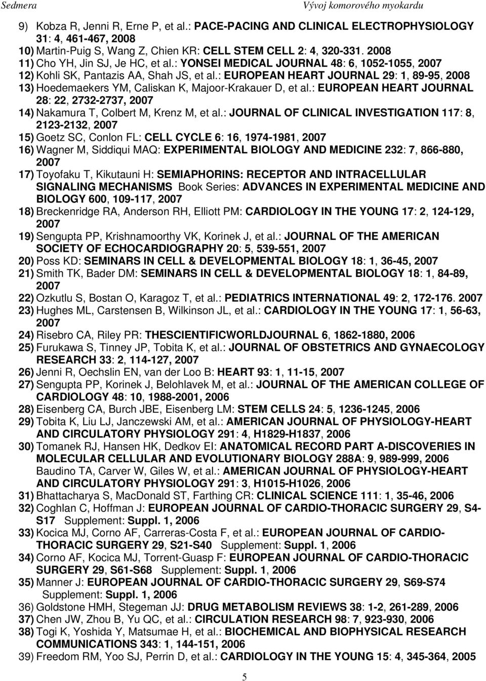 : EUROPEAN HEART JOURNAL 29: 1, 89-95, 2008 13) Hoedemaekers YM, Caliskan K, Majoor-Krakauer D, et al.: EUROPEAN HEART JOURNAL 28: 22, 2732-2737, 2007 14) Nakamura T, Colbert M, Krenz M, et al.