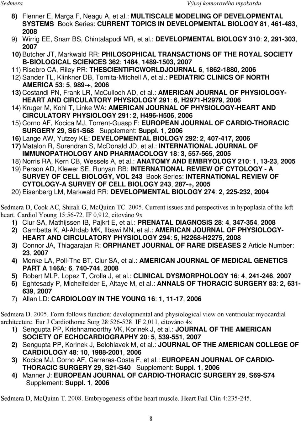 : DEVELOPMENTAL BIOLOGY 310: 2, 291-303, 2007 10) Butcher JT, Markwald RR: PHILOSOPHICAL TRANSACTIONS OF THE ROYAL SOCIETY B-BIOLOGICAL SCIENCES 362: 1484, 1489-1503, 2007 11) Risebro CA, Riley PR: