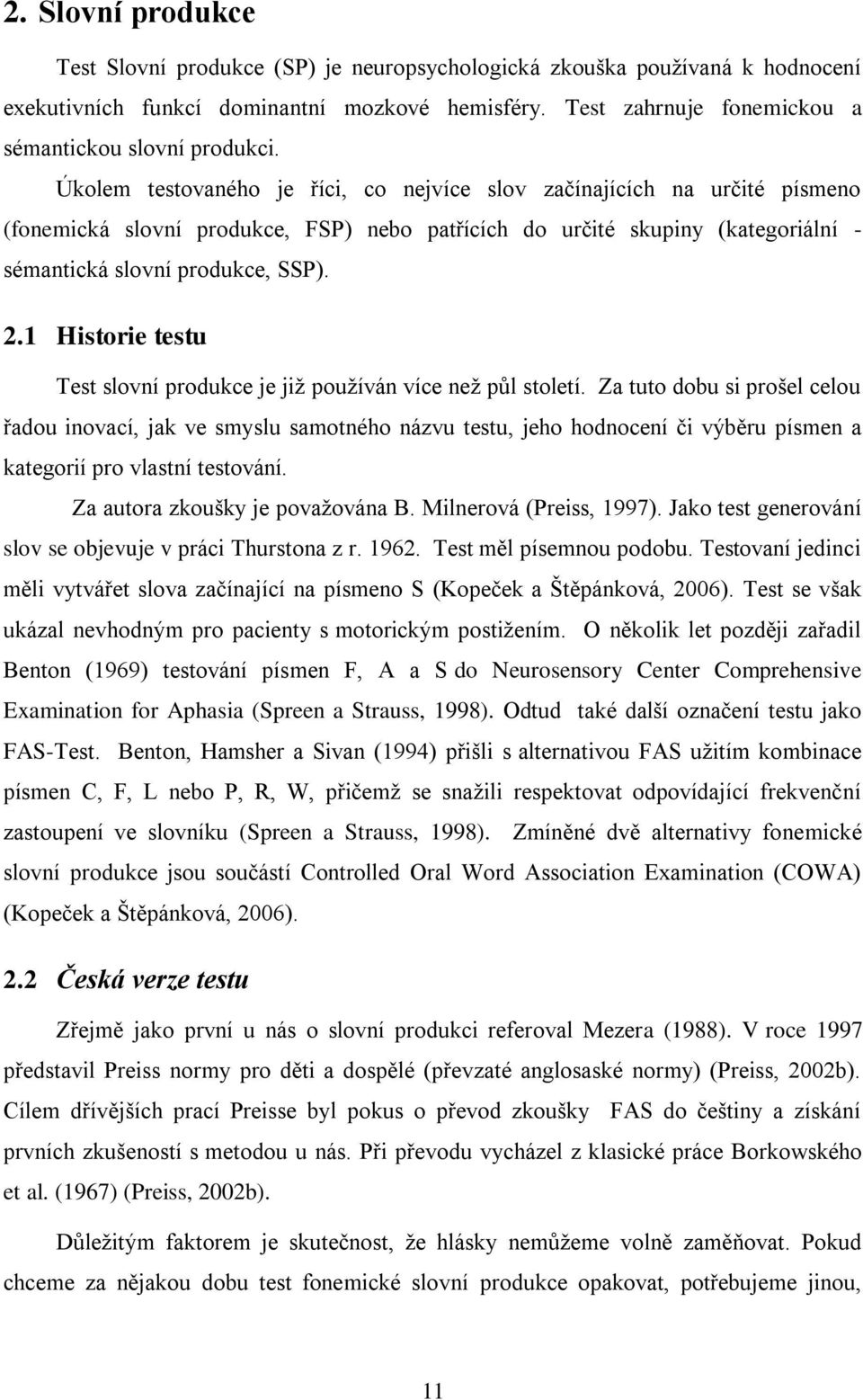 Úkolem testovaného je říci, co nejvíce slov začínajících na určité písmeno (fonemická slovní produkce, FSP) nebo patřících do určité skupiny (kategoriální - sémantická slovní produkce, SSP). 2.