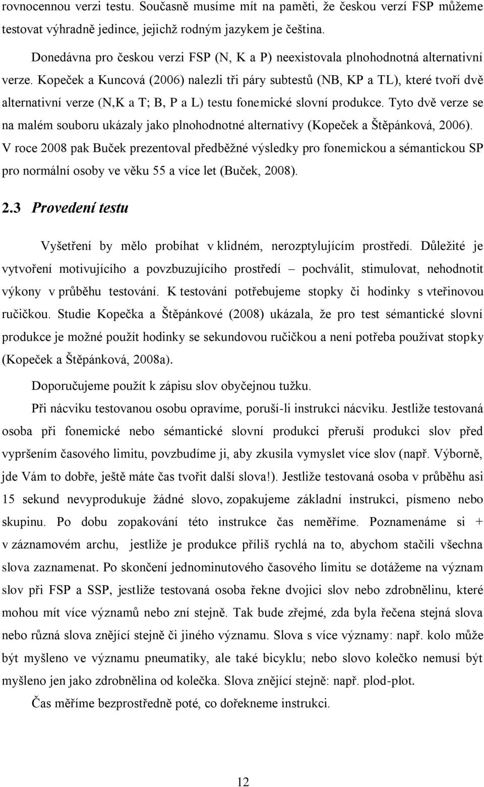 Kopeček a Kuncová (2006) nalezli tři páry subtestů (NB, KP a TL), které tvoří dvě alternativní verze (N,K a T; B, P a L) testu fonemické slovní produkce.