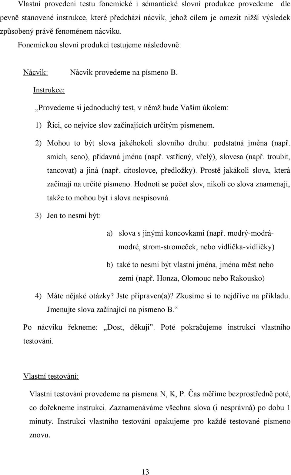 Instrukce: Provedeme si jednoduchý test, v němţ bude Vaším úkolem: 1) Říci, co nejvíce slov začínajících určitým písmenem. 2) Mohou to být slova jakéhokoli slovního druhu: podstatná jména (např.