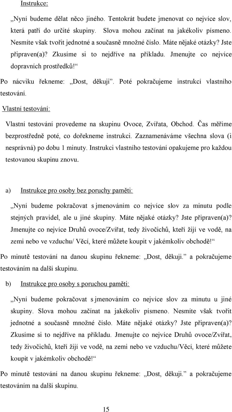 Po nácviku řekneme: Dost, děkuji. Poté pokračujeme instrukcí vlastního testování. Vlastní testování: Vlastní testování provedeme na skupinu Ovoce, Zvířata, Obchod.