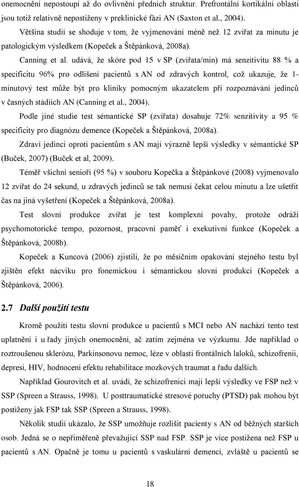 udává, ţe skóre pod 15 v SP (zvířata/min) má senzitivitu 88 % a specificitu 96% pro odlišení pacientů s AN od zdravých kontrol, coţ ukazuje, ţe 1- minutový test můţe být pro kliniky pomocným