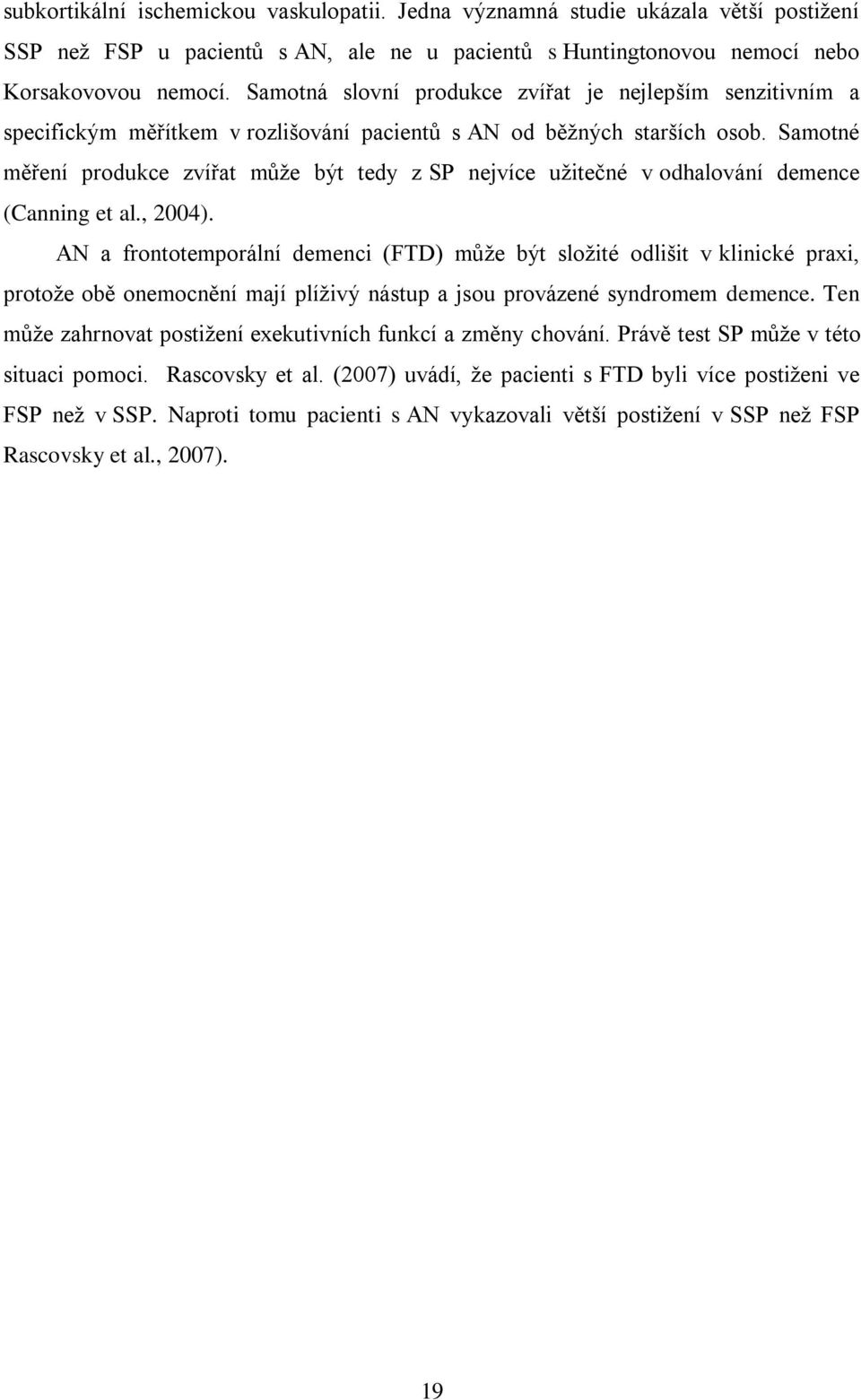 Samotné měření produkce zvířat můţe být tedy z SP nejvíce uţitečné v odhalování demence (Canning et al., 2004).