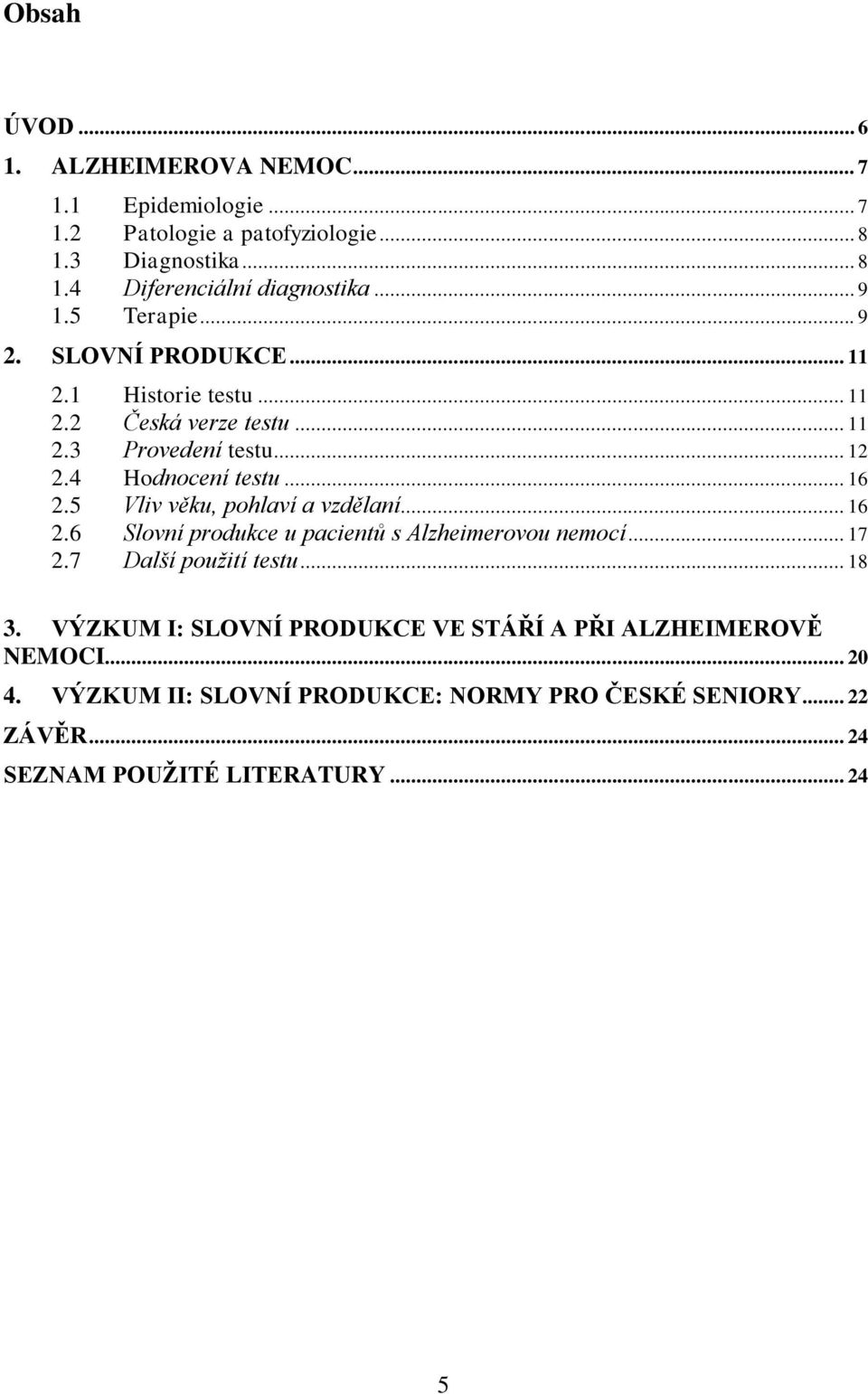 5 Vliv věku, pohlaví a vzdělaní... 16 2.6 Slovní produkce u pacientů s Alzheimerovou nemocí... 17 2.7 Další použití testu... 18 3.