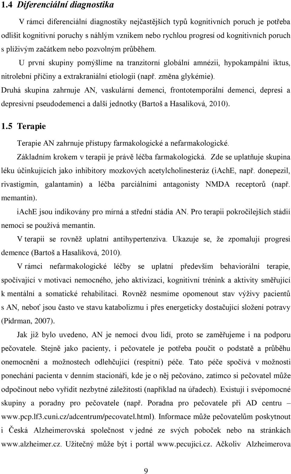 Druhá skupina zahrnuje AN, vaskulární demenci, frontotemporální demenci, depresi a depresivní pseudodemenci a další jednotky (Bartoš a Hasalíková, 2010). 1.