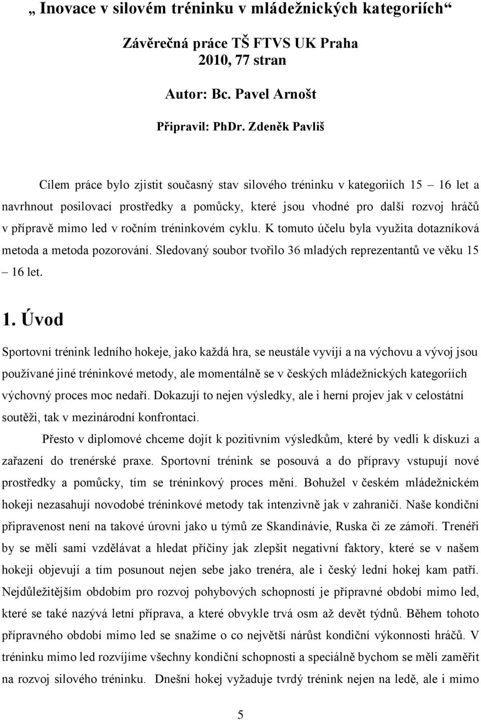 led v ročním tréninkovém cyklu. K tomuto účelu byla využita dotazníková metoda a metoda pozorování. Sledovaný soubor tvořilo 36 mladých reprezentantů ve věku 15