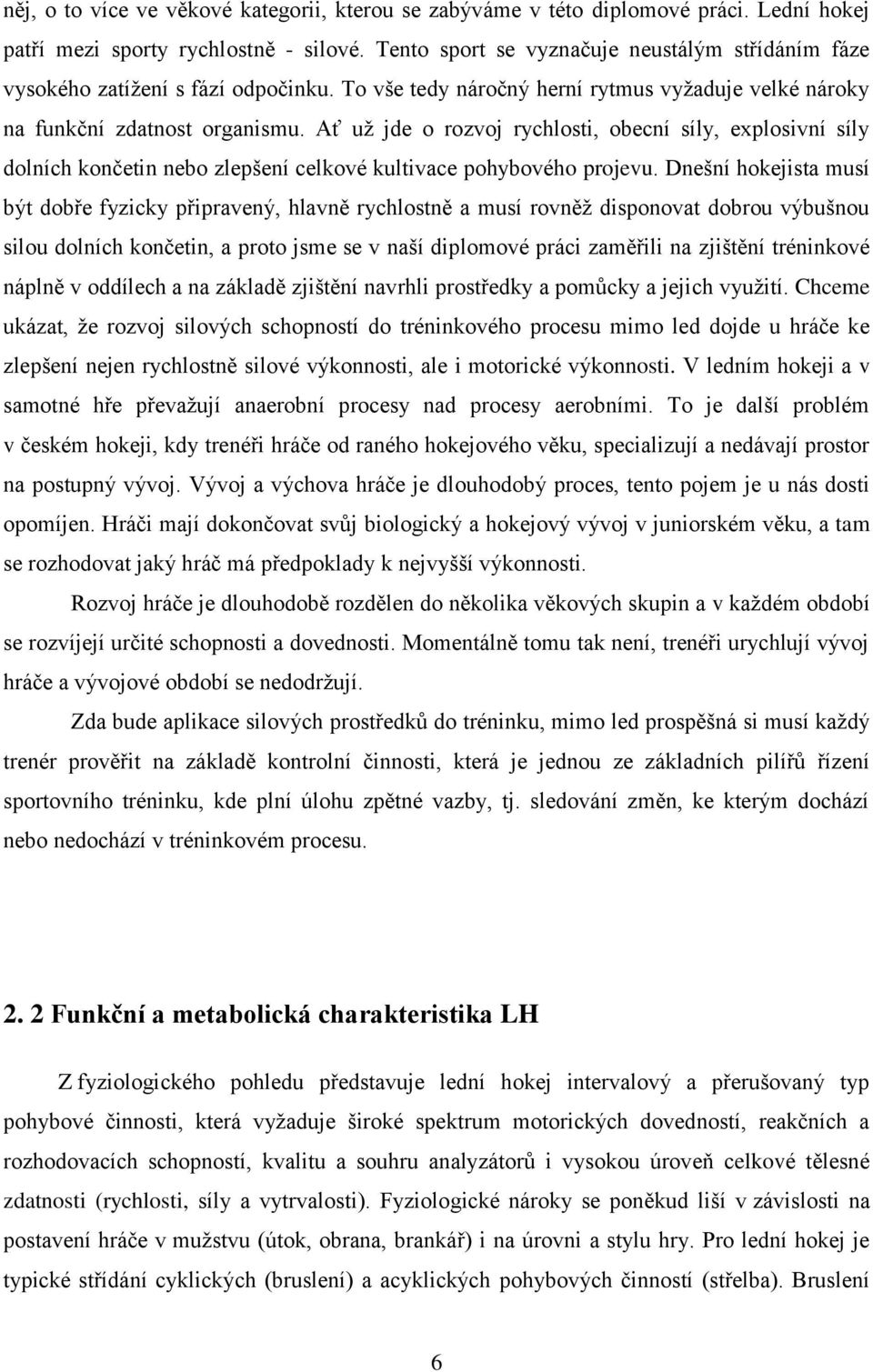 Ať už jde o rozvoj rychlosti, obecní síly, explosivní síly dolních končetin nebo zlepšení celkové kultivace pohybového projevu.