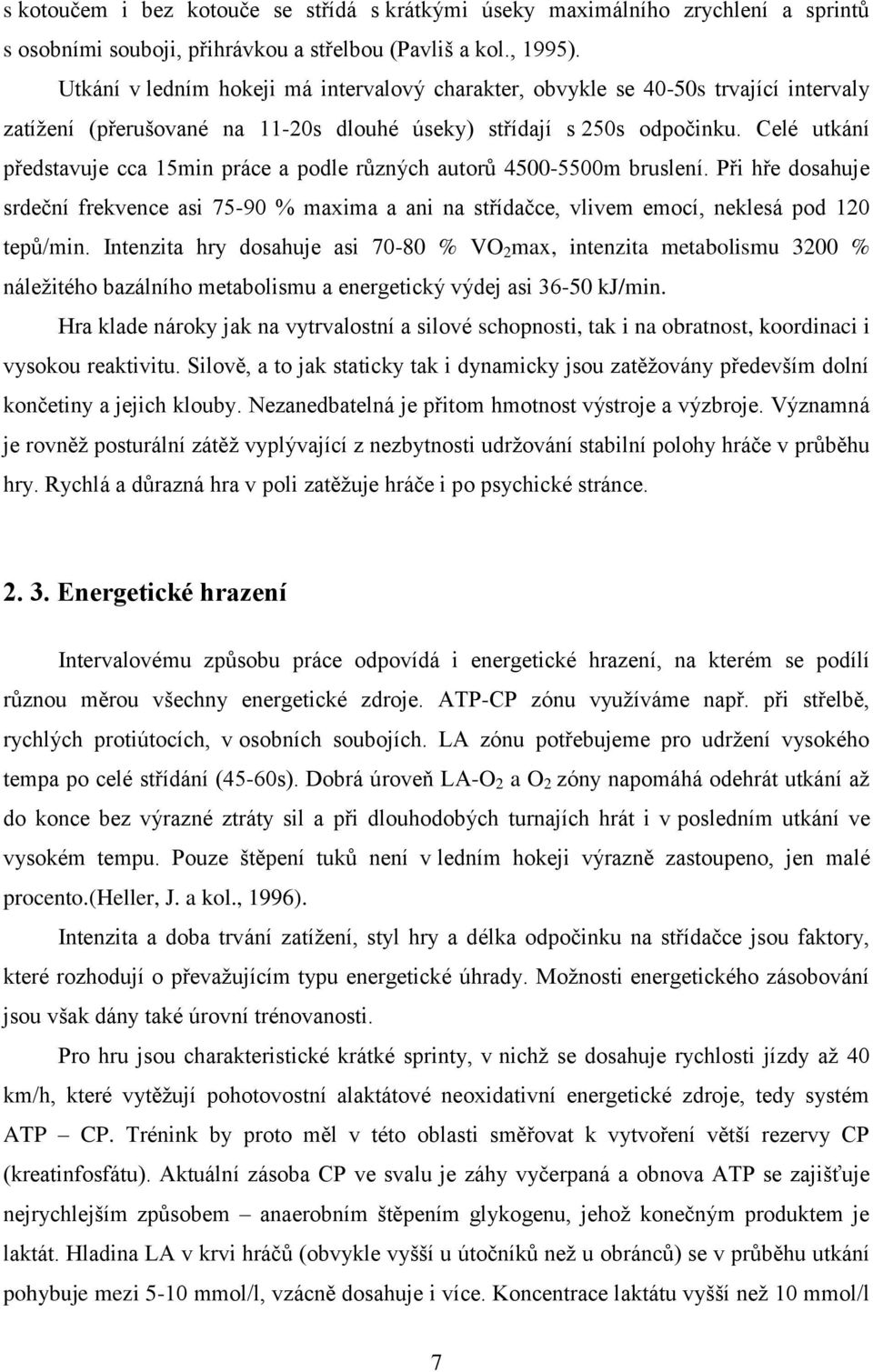 Celé utkání představuje cca 15min práce a podle různých autorů 4500-5500m bruslení. Při hře dosahuje srdeční frekvence asi 75-90 % maxima a ani na střídačce, vlivem emocí, neklesá pod 120 tepů/min.