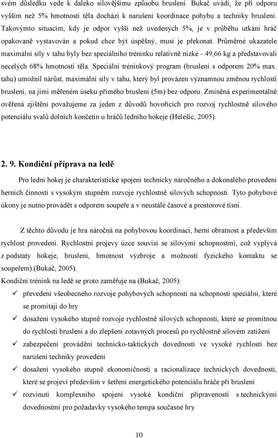 Průměrné ukazatele maximální síly v tahu byly bez speciálního tréninku relativně nízké - 49,66 kg a představovali necelých 68% hmotnosti těla. Speciální tréninkový program (bruslení s odporem 20% max.