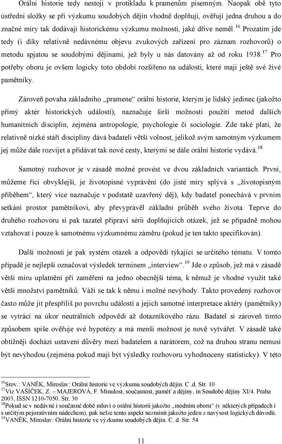 16 Prozatím jde tedy (i díky relativně nedávnému objevu zvukových zařízení pro záznam rozhovorů) o metodu spjatou se soudobými dějinami, jež byly u nás datovány až od roku 1938.