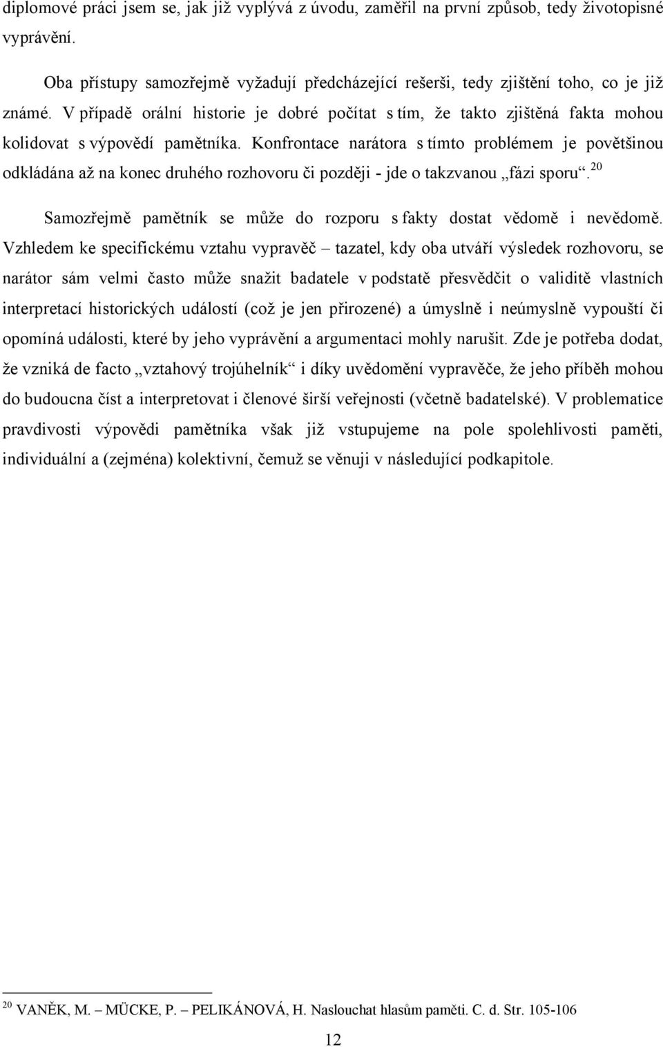 Konfrontace narátora s tímto problémem je povětšinou odkládána až na konec druhého rozhovoru či později - jde o takzvanou fázi sporu.