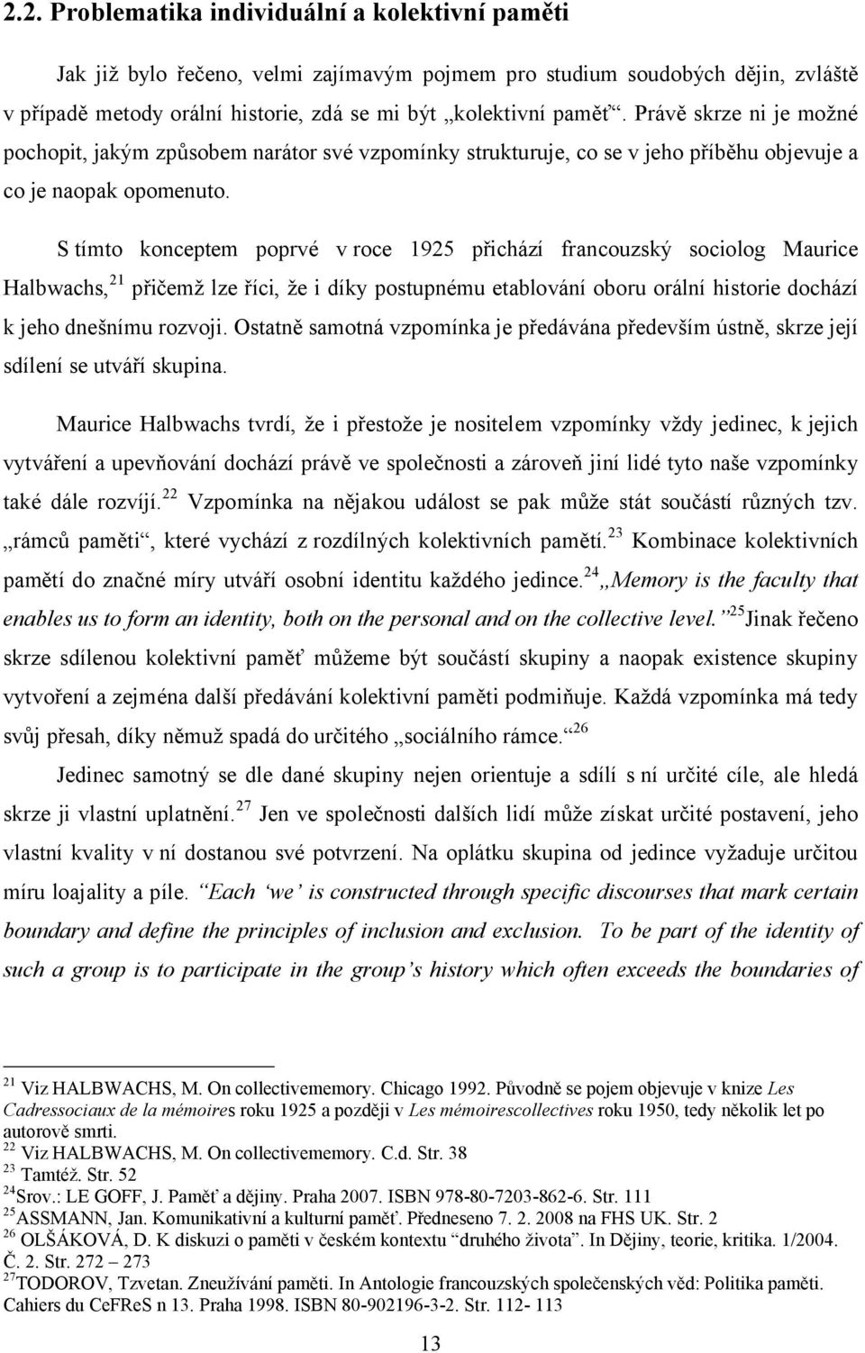 S tímto konceptem poprvé v roce 1925 přichází francouzský sociolog Maurice Halbwachs, 21 přičemž lze říci, že i díky postupnému etablování oboru orální historie dochází k jeho dnešnímu rozvoji.