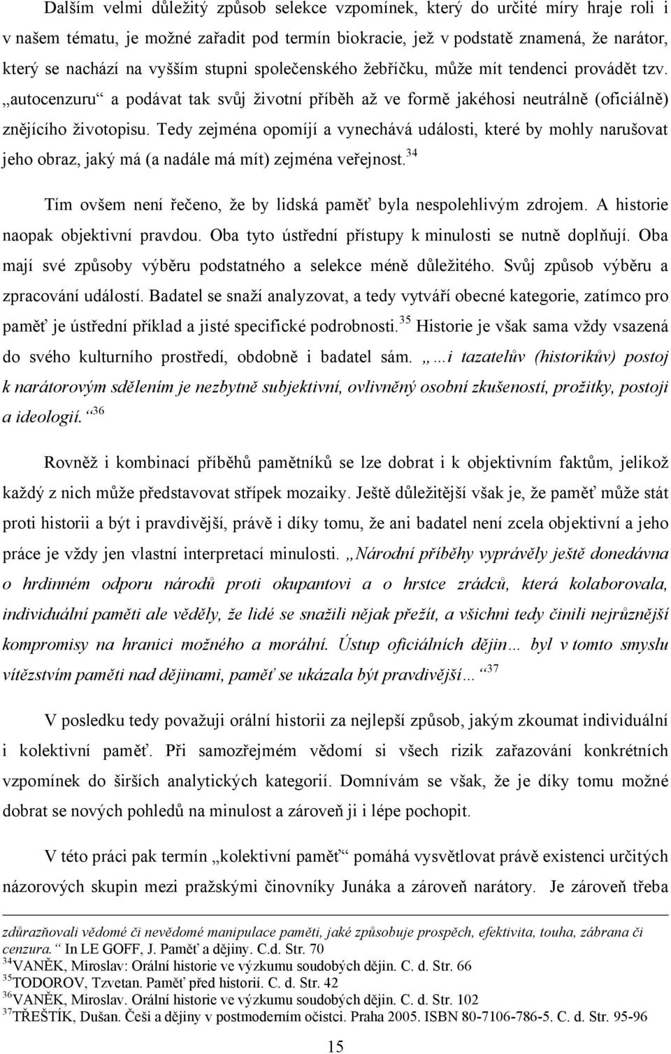 Tedy zejména opomíjí a vynechává události, které by mohly narušovat jeho obraz, jaký má (a nadále má mít) zejména veřejnost. 34 Tím ovšem není řečeno, že by lidská paměť byla nespolehlivým zdrojem.